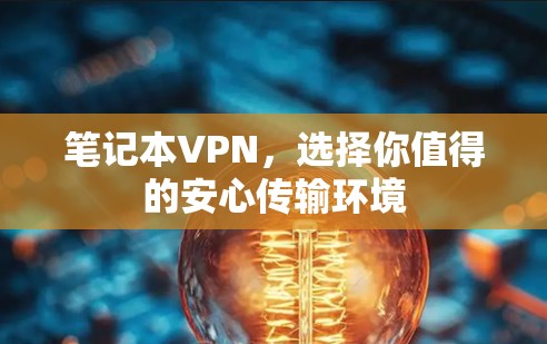笔记本VPN，选择你值得的安心传输环境
