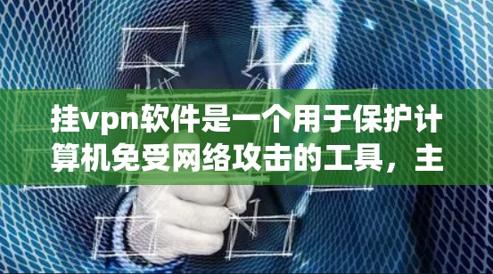 挂vpn软件是一个用于保护计算机免受网络攻击的工具，主要功能包括恶意软件扫描、防火墙配置、挂VPN服务等。以下是关于挂VPN软件的详细信息