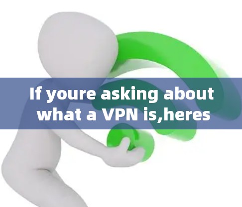 If youre asking about what a VPN is,heres a brief explanation: