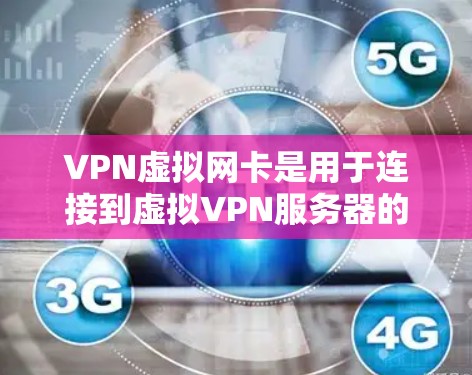 VPN虚拟网卡是用于连接到虚拟VPN服务器的设备，通常需要通过购买特定的虚拟网卡来实现。以下是关于VPN虚拟网卡的详细步骤和解释