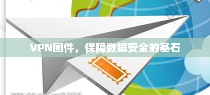 VPN固件，保障数据安全的基石