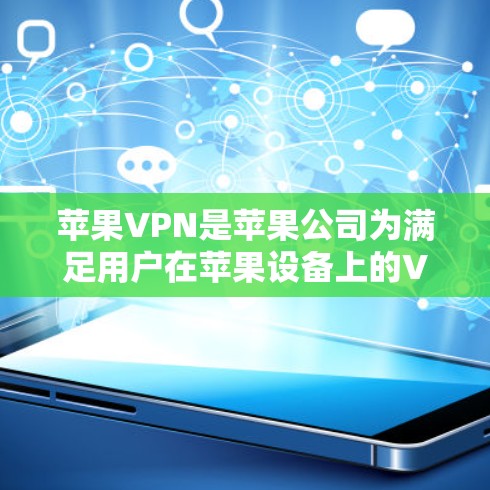 苹果VPN是苹果公司为满足用户在苹果设备上的VPN需求而提供的服务。以下是关于苹果VPN的基本信息