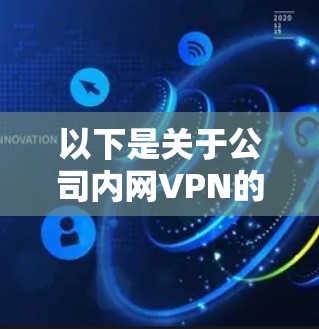 以下是关于公司内网VPN的一些详细信息