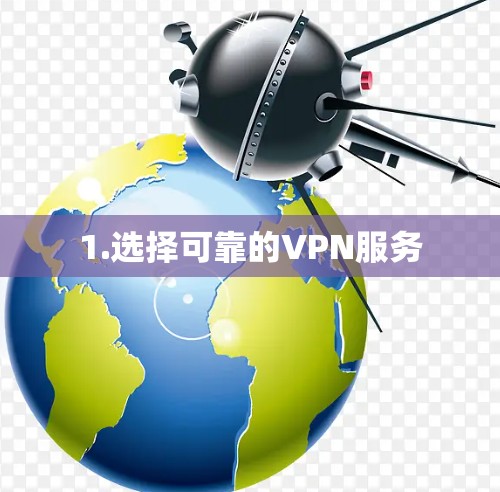 1.选择可靠的VPN服务