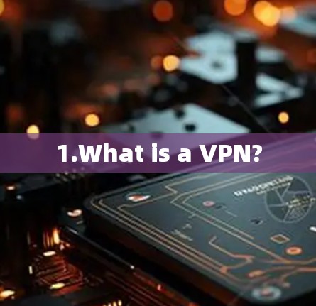 1.What is a VPN?
