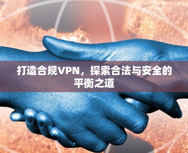 打造合规VPN，探索合法与安全的平衡之道