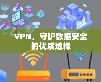 VPN，守护数据安全的优质选择