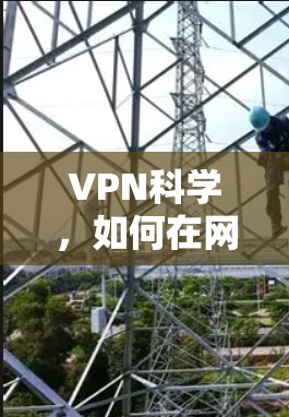 VPN科学，如何在网络安全中守护隐私
