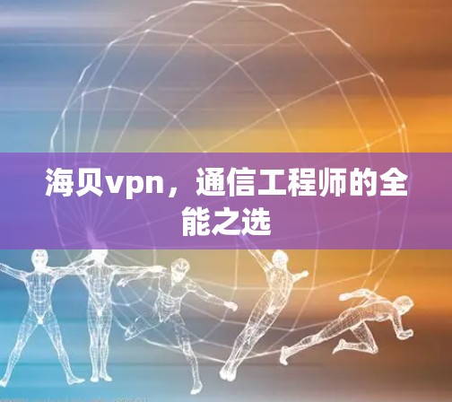 海贝vpn，通信工程师的全能之选