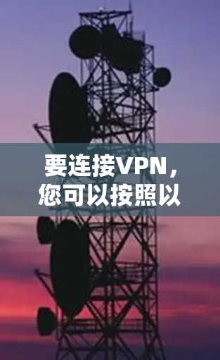 要连接VPN，您可以按照以下步骤操作