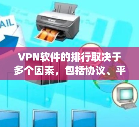 VPN软件的排行取决于多个因素，包括协议、平台、设备类型、存储介质、操作系统和安全性。以下是一些 commonly used VPNs 的推荐列表，涵盖了不同的协议和平台