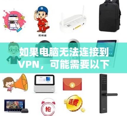 如果电脑无法连接到VPN，可能需要以下步骤进行排查和解决