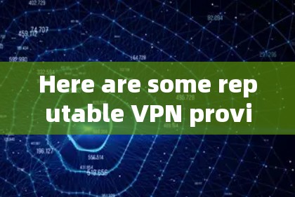 Here are some reputable VPN providers: