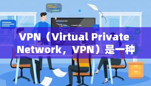 VPN（Virtual Private Network，VPN）是一种通过数字网络实现数据加密、抗噪声和数据加密的通信技术。它主要通过在外部服务器上运行应用程序来实现数据传输和加密