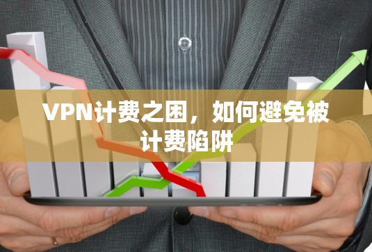 VPN计费之困，如何避免被计费陷阱