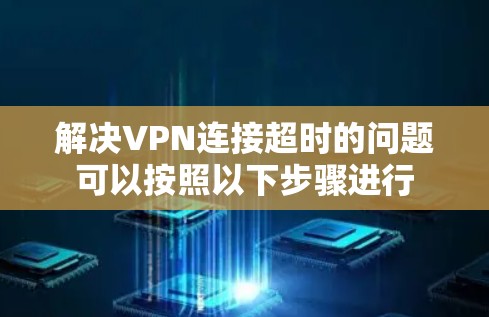 解决VPN连接超时的问题可以按照以下步骤进行