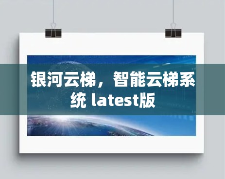银河云梯，智能云梯系统 latest版
