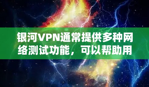 银河VPN通常提供多种网络测试功能，可以帮助用户检测其网络连接的稳定性。以下是一些常见的检测方法