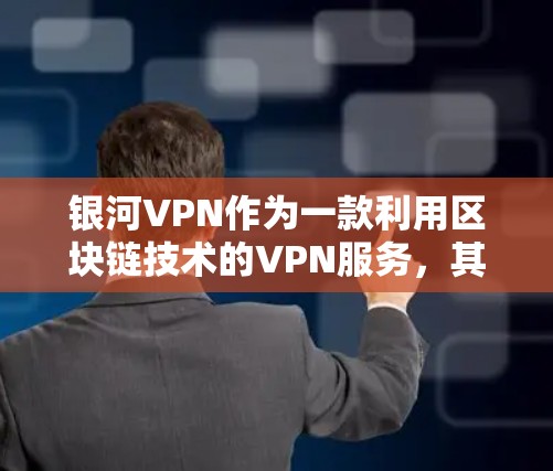 银河VPN作为一款利用区块链技术的VPN服务，其速度和稳定性通常受到专业评测机构的关注。以下是对银河VPN速度的评测和总结