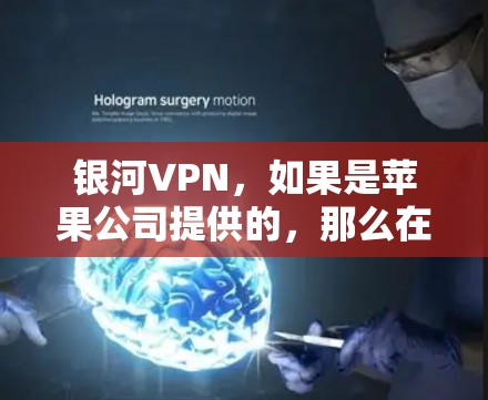 银河VPN，如果是苹果公司提供的，那么在苹果手机上可以直接使用。以下是使用苹果VPN的方法