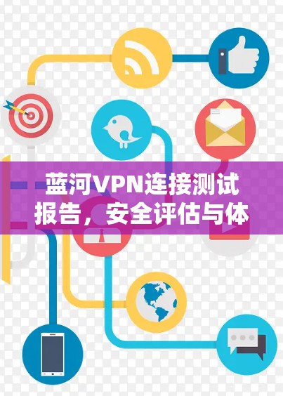 蓝河VPN连接测试报告，安全评估与体验体验