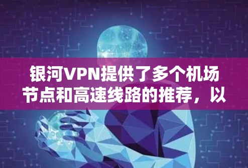银河VPN提供了多个机场节点和高速线路的推荐，以下是重点