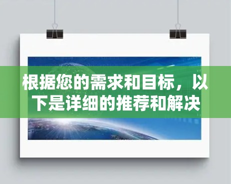 根据您的需求和目标，以下是详细的推荐和解决方案