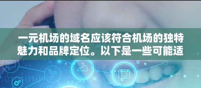 一元机场的域名应该符合机场的独特魅力和品牌定位。以下是一些可能适合一元机场域名的建议