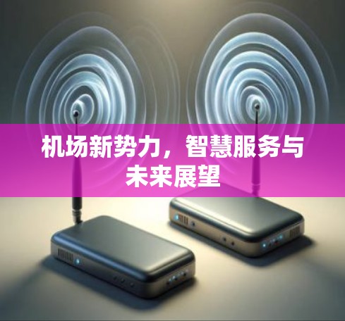 机场新势力，智慧服务与未来展望