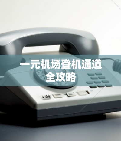 一元机场登机通道全攻略