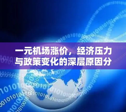 一元机场涨价，经济压力与政策变化的深层原因分析