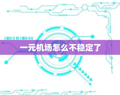 一元机场怎么不稳定了