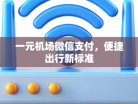 一元机场微信支付，便捷出行新标准