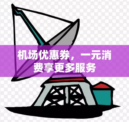 机场优惠券，一元消费享更多服务