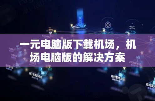 一元电脑版下载机场，机场电脑版的解决方案