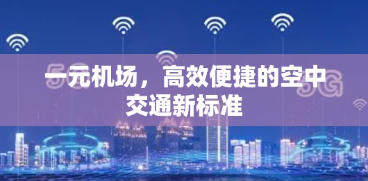 一元机场，高效便捷的空中交通新标准