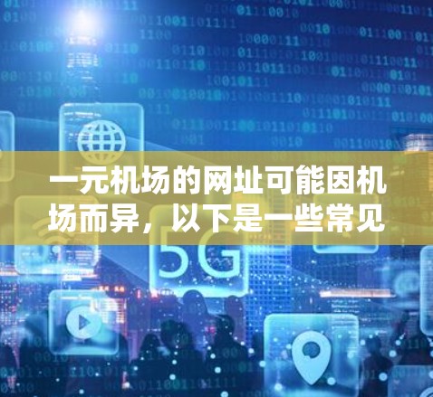 一元机场的网址可能因机场而异，以下是一些常见的机场网址