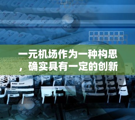 一元机场作为一种构思，确实具有一定的创新性和潜在优势。以下是对这一设计理念的一些分析和总结