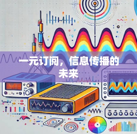 一元订阅，信息传播的未来