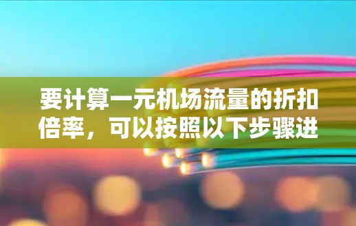 要计算一元机场流量的折扣倍率，可以按照以下步骤进行分析