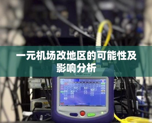 一元机场改地区的可能性及影响分析