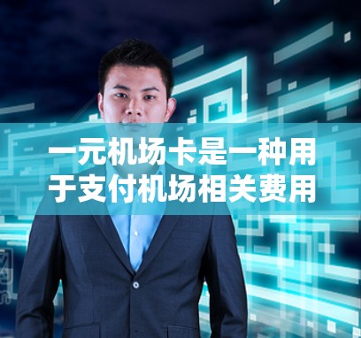 一元机场卡是一种用于支付机场相关费用的电子支付工具,通常支持Visa、MasterCard等信用卡的使用。以下是关于其使用的一些关键信息 一元机场卡是一种用于支付机场相关费用的电子支付工具,通常支持Visa、MasterCard等信用卡的使用。以下是关于其使用的一些关键信息