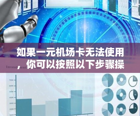 如果一元机场卡无法使用，你可以按照以下步骤操作
