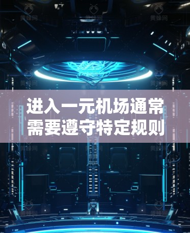 进入一元机场通常需要遵守特定规则和使用特定入口。以下是可能的原因和解决方法