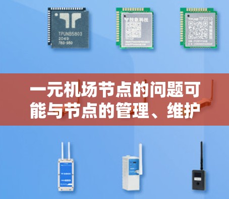 一元机场节点的问题可能与节点的管理、维护或功能不一致有关。以下是一些可能的原因和解决方法