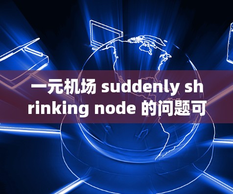 一元机场 suddenly shrinking node 的问题可能涉及机场运营效率低下、资源分配不均以及效率低下等多方面因素。airport management 可以采取以下措施来改善