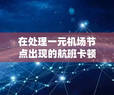 在处理一元机场节点出现的航班卡顿问题时，以下是一步步的解决方案