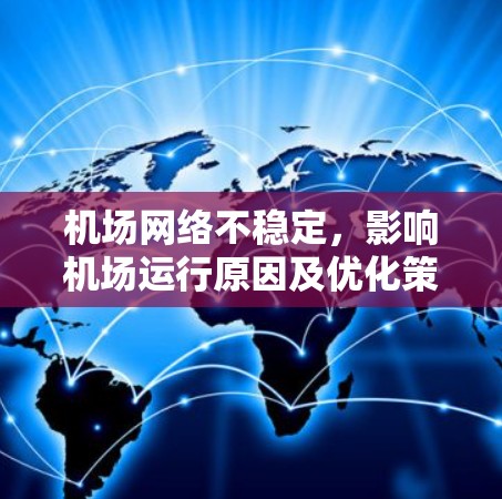 机场网络不稳定，影响机场运行原因及优化策略