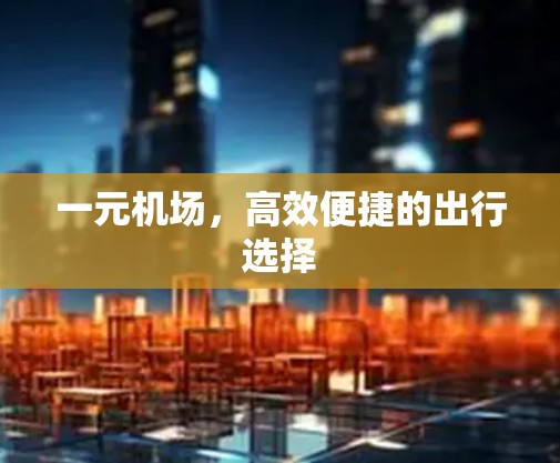 一元机场，高效便捷的出行选择