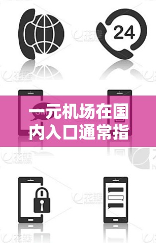 一元机场在国内入口通常指的是入口处只有一个入口的设计，这种设计旨在减少排队的复杂性，使游客更容易进入机场。以下是一些关键点和信息